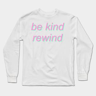 be kind, rewind Long Sleeve T-Shirt